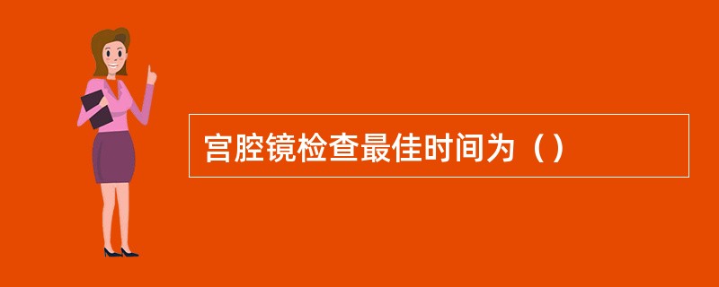 宫腔镜检查最佳时间为（）