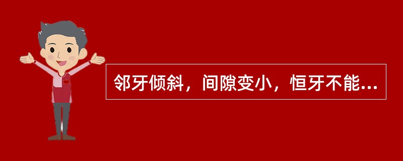 邻牙倾斜，间隙变小，恒牙不能萌出是由于（）