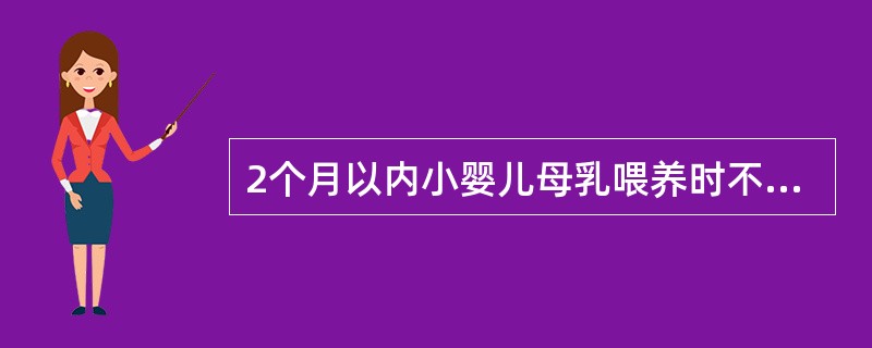 2个月以内小婴儿母乳喂养时不宜（）