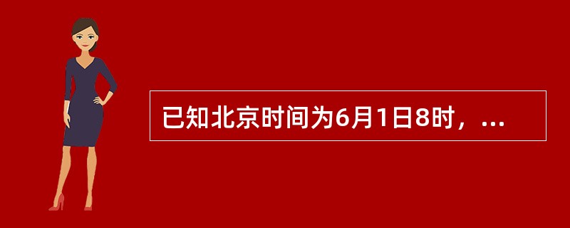 已知北京时间为6月1日8时，此时拉萨的时区为（）