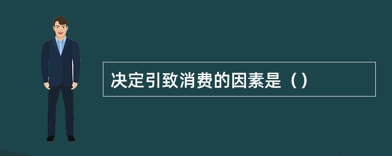 决定引致消费的因素是（）