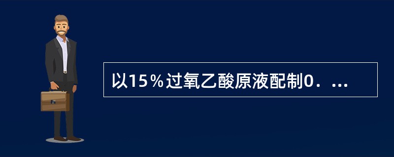 以15％过氧乙酸原液配制0．3％过氧乙酸100mL，下列方法中正确的是()