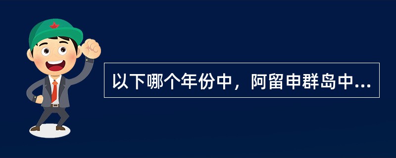 以下哪个年份中，阿留申群岛中的奥古斯丁岛没有火山活动（）