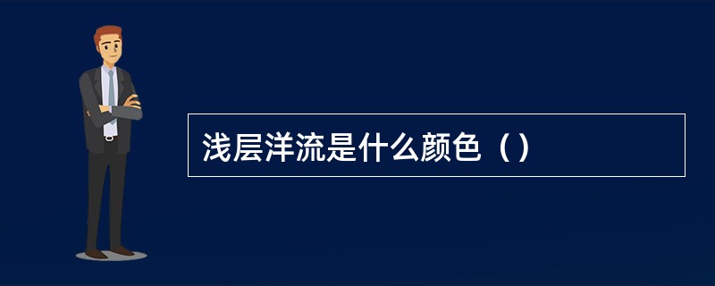 浅层洋流是什么颜色() 浅层洋流是什么颜色()