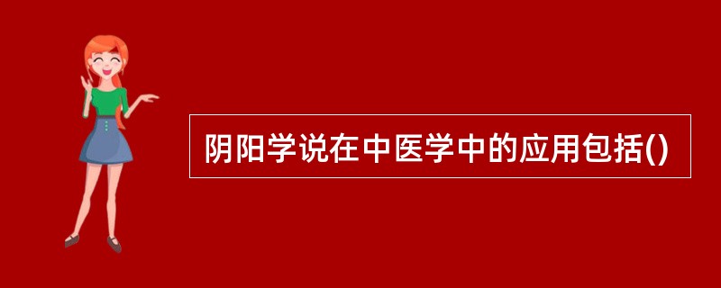 阴阳学说在中医学中的应用包括()