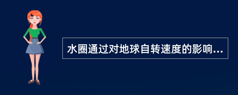 水圈通过对地球自转速度的影响从而影响到了岩石圈。