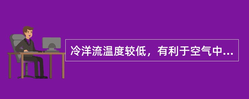 冷洋流温度较低，有利于空气中水汽凝结，所以具有降温增湿的作用。