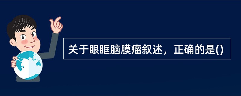 关于眼眶脑膜瘤叙述，正确的是()