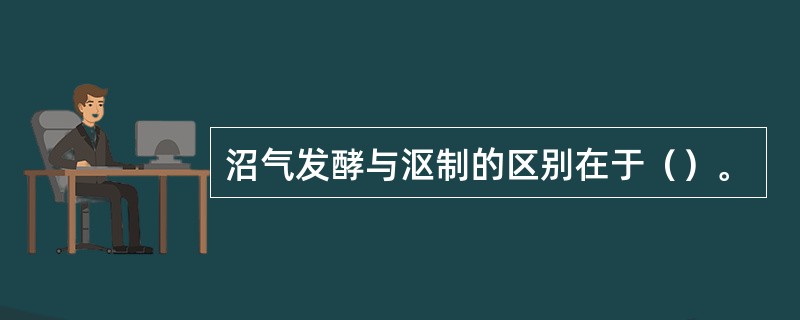 沼气发酵与沤制的区别在于（）。