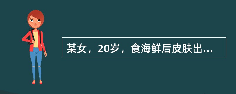 某女，20岁，食海鲜后皮肤出现大小不等，形状不一的风团，高起皮肤，边界清楚，色红