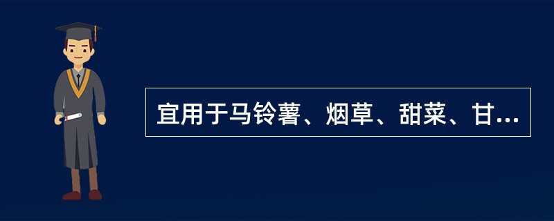 宜用于马铃薯、烟草、甜菜、甘薯等作物的是（）。