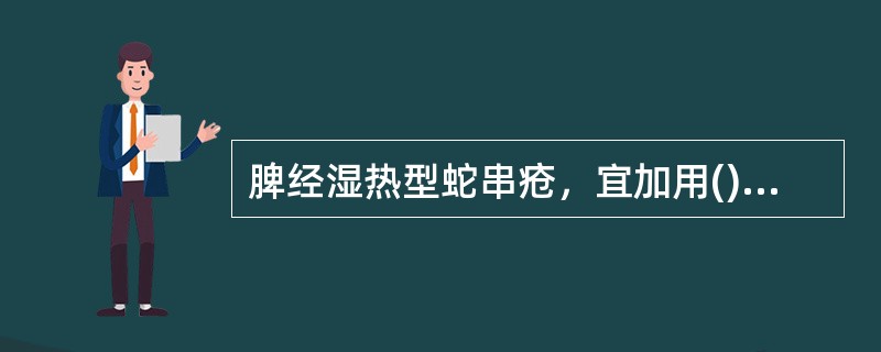 脾经湿热型蛇串疮，宜加用()肝经郁火型蛇串疮，宜加用()