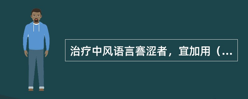 治疗中风语言謇涩者，宜加用（）。治疗中风足内翻者，宜加用（）。