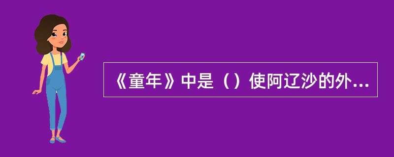 《童年》中是（）使阿辽沙的外祖父变得吝啬，专横，残暴。