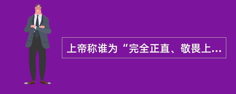 上帝称谁为“完全正直、敬畏上帝、远离恶事”？