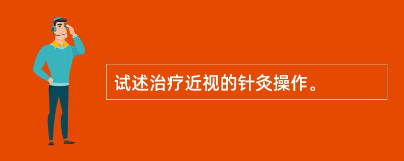 试述治疗近视的针灸操作。