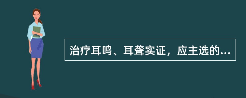 治疗耳鸣、耳聋实证，应主选的经穴是（）。