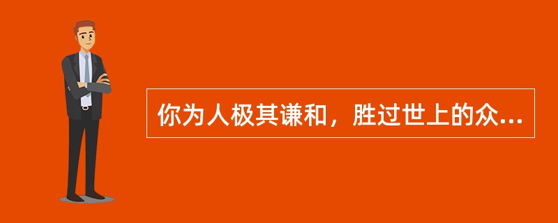 你为人极其谦和，胜过世上的众人。这句话是神评价谁的？（）