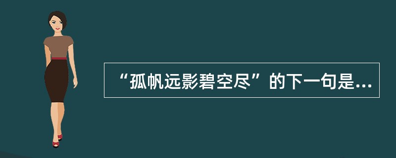 “孤帆远影碧空尽”的下一句是（）。