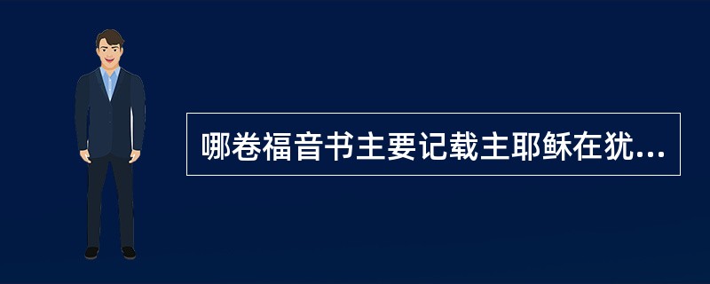 哪卷福音书主要记载主耶稣在犹大地的工作？