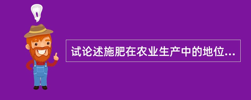 试论述施肥在农业生产中的地位与作用