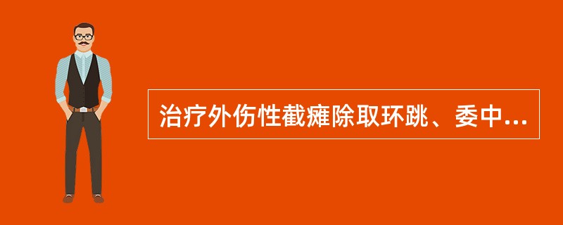 治疗外伤性截瘫除取环跳、委中、阳陵泉、足三里、悬钟、三阴交外，还必须（）