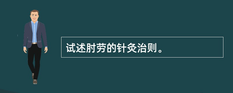 试述肘劳的针灸治则。