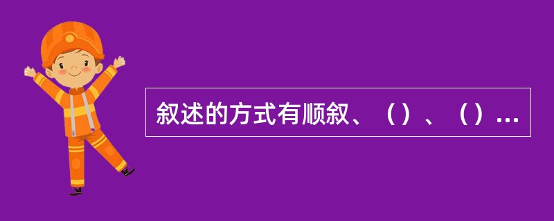 叙述的方式有顺叙、（）、（）、平叙。