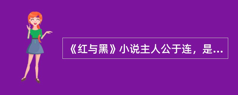 《红与黑》小说主人公于连，是一个（）的儿子，年轻英俊，意志坚强，精明能干，从小就