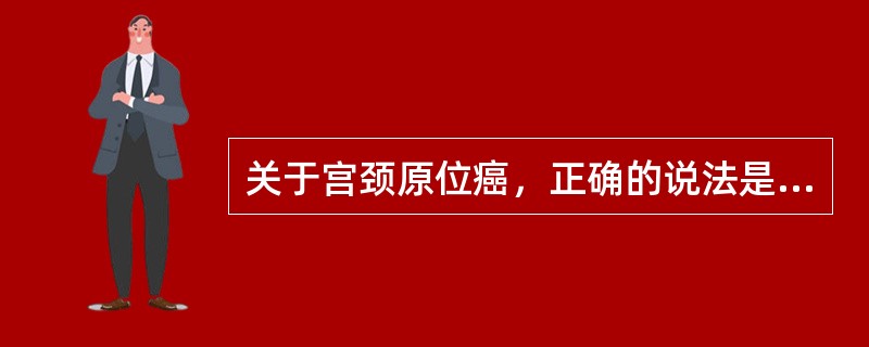 关于宫颈原位癌，正确的说法是（）。