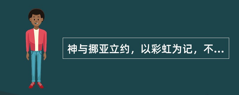 神与挪亚立约，以彩虹为记，不用（）毁灭世界。