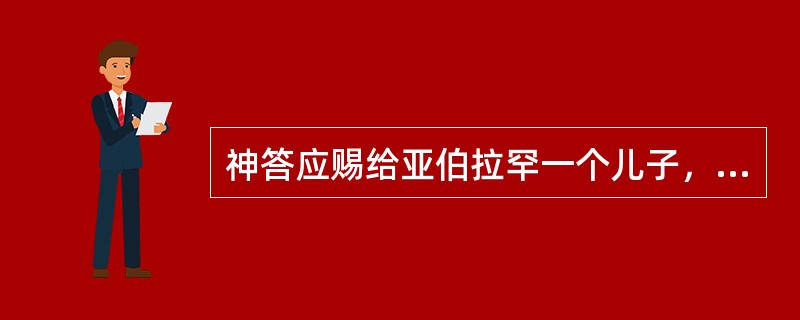 神答应赐给亚伯拉罕一个儿子，而且还答应赐给他多少子孙？