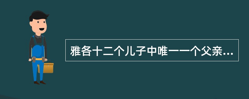 雅各十二个儿子中唯一一个父亲为他起名的是谁？