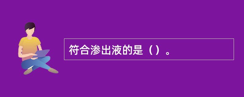 符合渗出液的是（）。