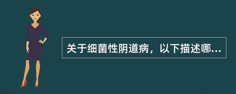 关于细菌性阴道病，以下描述哪项不恰当（）。