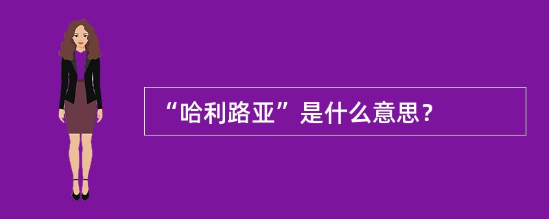 “哈利路亚”是什么意思？