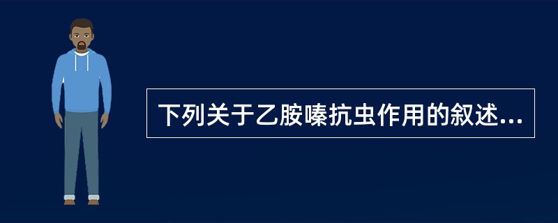 下列关于乙胺嗪抗虫作用的叙述错误的是（）