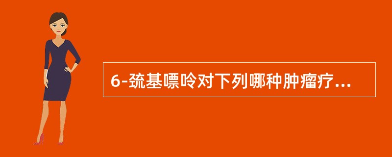 6-巯基嘌呤对下列哪种肿瘤疗效好（）