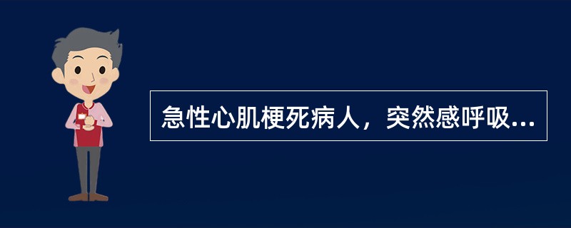 急性心肌梗死病人，突然感呼吸困难，发绀明显，咳嗽，咳粉红色泡沫痰，检查心尖部第一