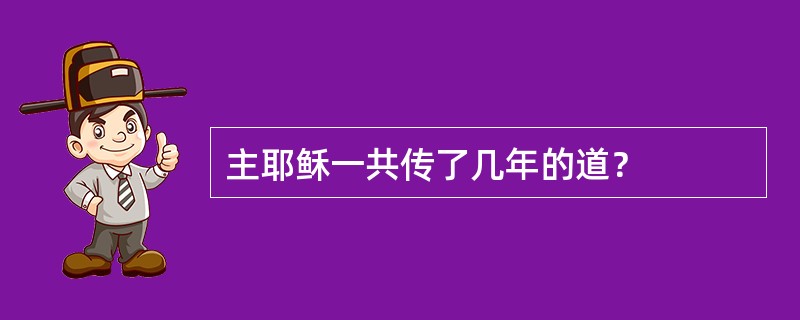 主耶稣一共传了几年的道？