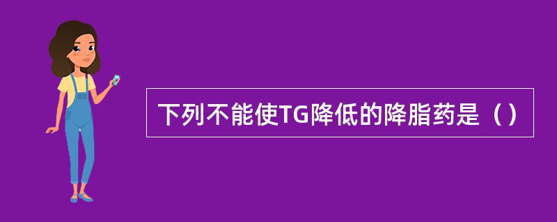 下列不能使TG降低的降脂药是（）