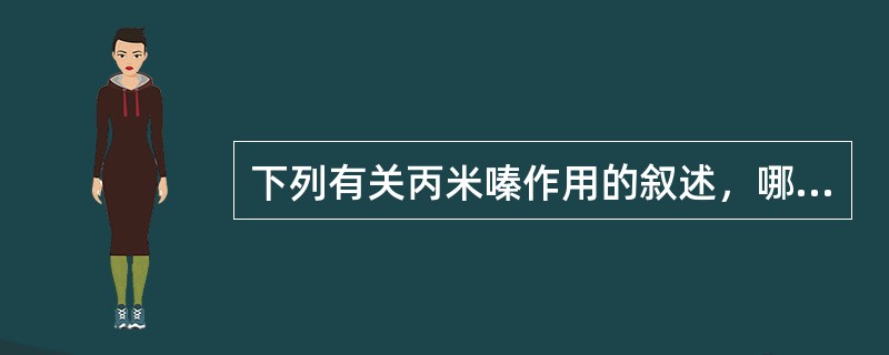 下列有关丙米嗪作用的叙述，哪项是错误的（）