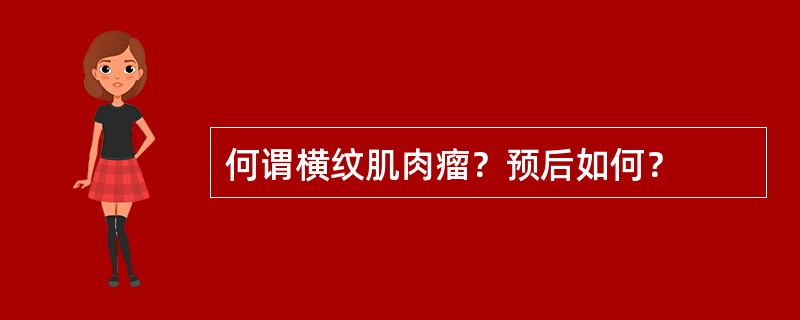 何谓横纹肌肉瘤？预后如何？