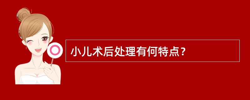 小儿术后处理有何特点？
