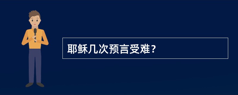 耶稣几次预言受难？