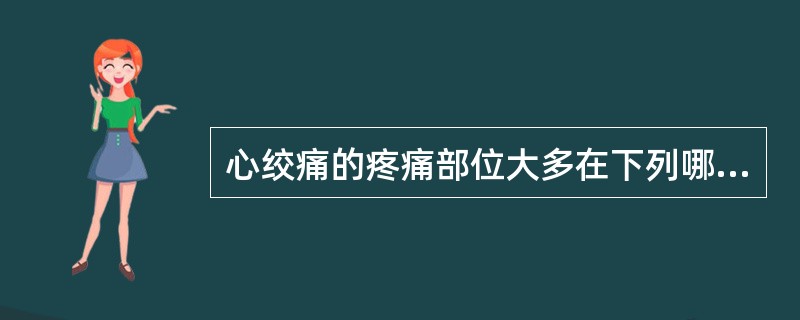 心绞痛的疼痛部位大多在下列哪个部位（）。