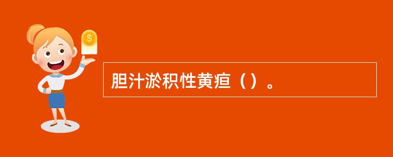 胆汁淤积性黄疸（）。