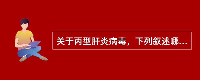 关于丙型肝炎病毒，下列叙述哪项不正确（）.