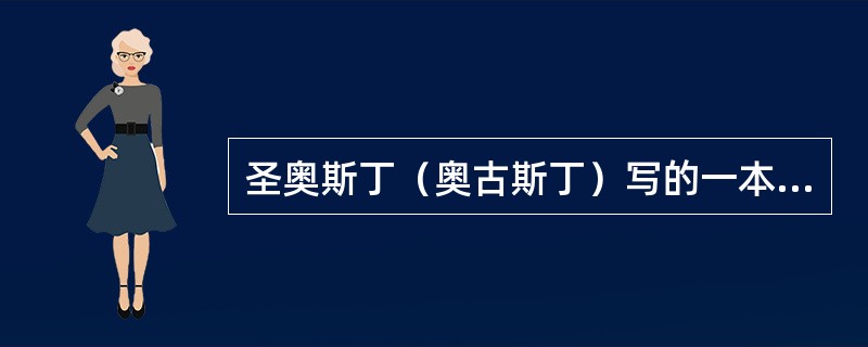 圣奥斯丁（奥古斯丁）写的一本书是反省的他的一生生活，这本书叫什么名字？