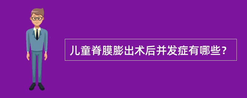 儿童脊膜膨出术后并发症有哪些？